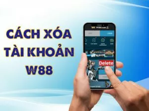hướng dẫn cách xóa tài khoản w88 nhanh chóng