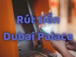 rút tiền dubai palace